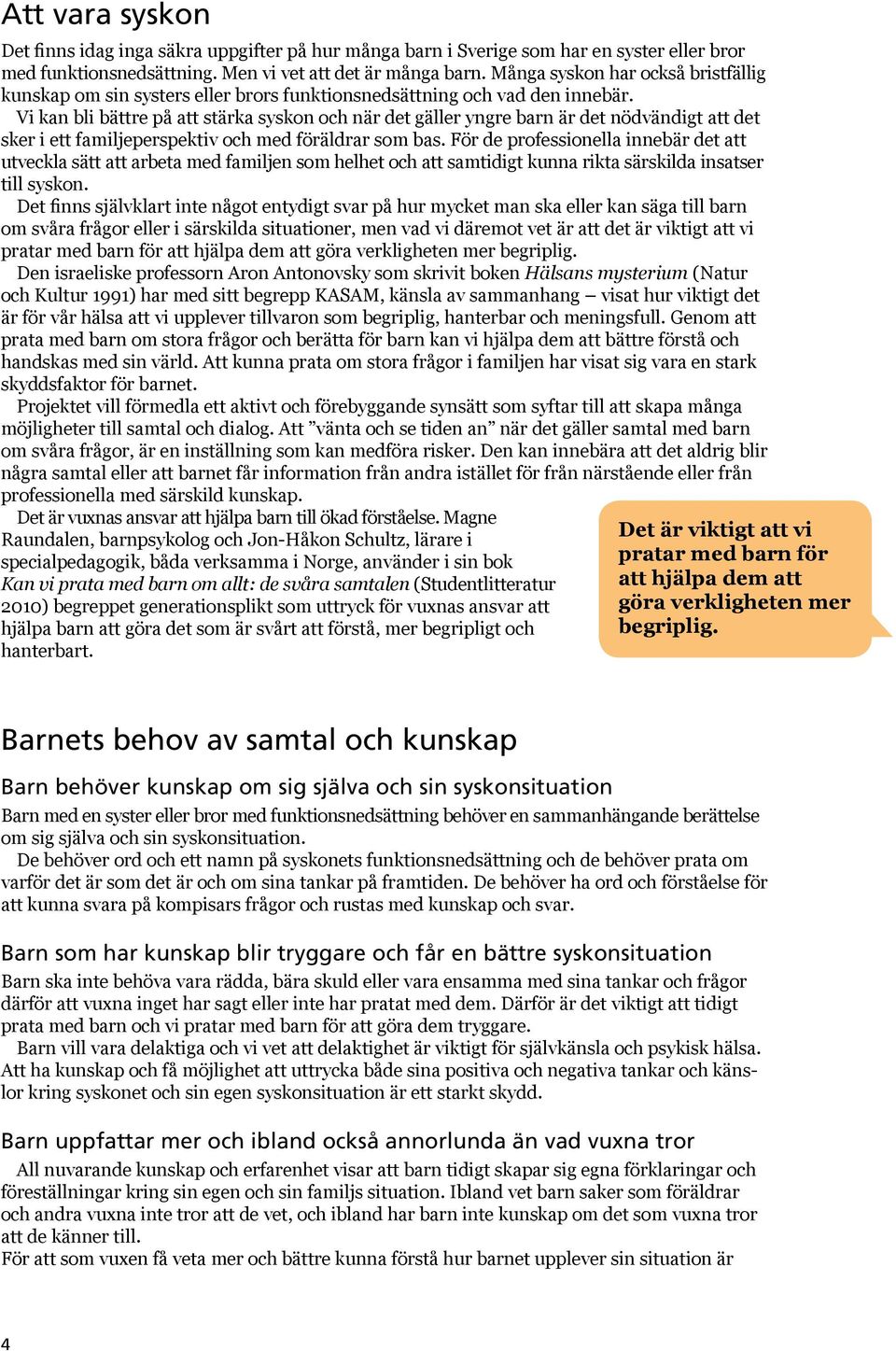 Vi kan bli bättre på att stärka syskon och när det gäller yngre barn är det nödvändigt att det sker i ett familjeperspektiv och med föräldrar som bas.