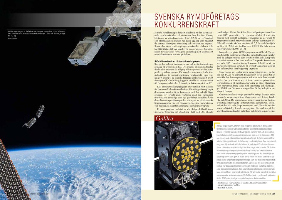 Svenska rymdföretag är fortsatt attraktiva på den internationella rymdmarknaden och de senaste åren har flera företag köpts upp av utländska aktörer från USA, Schweiz, Tyskland och Storbritannien.
