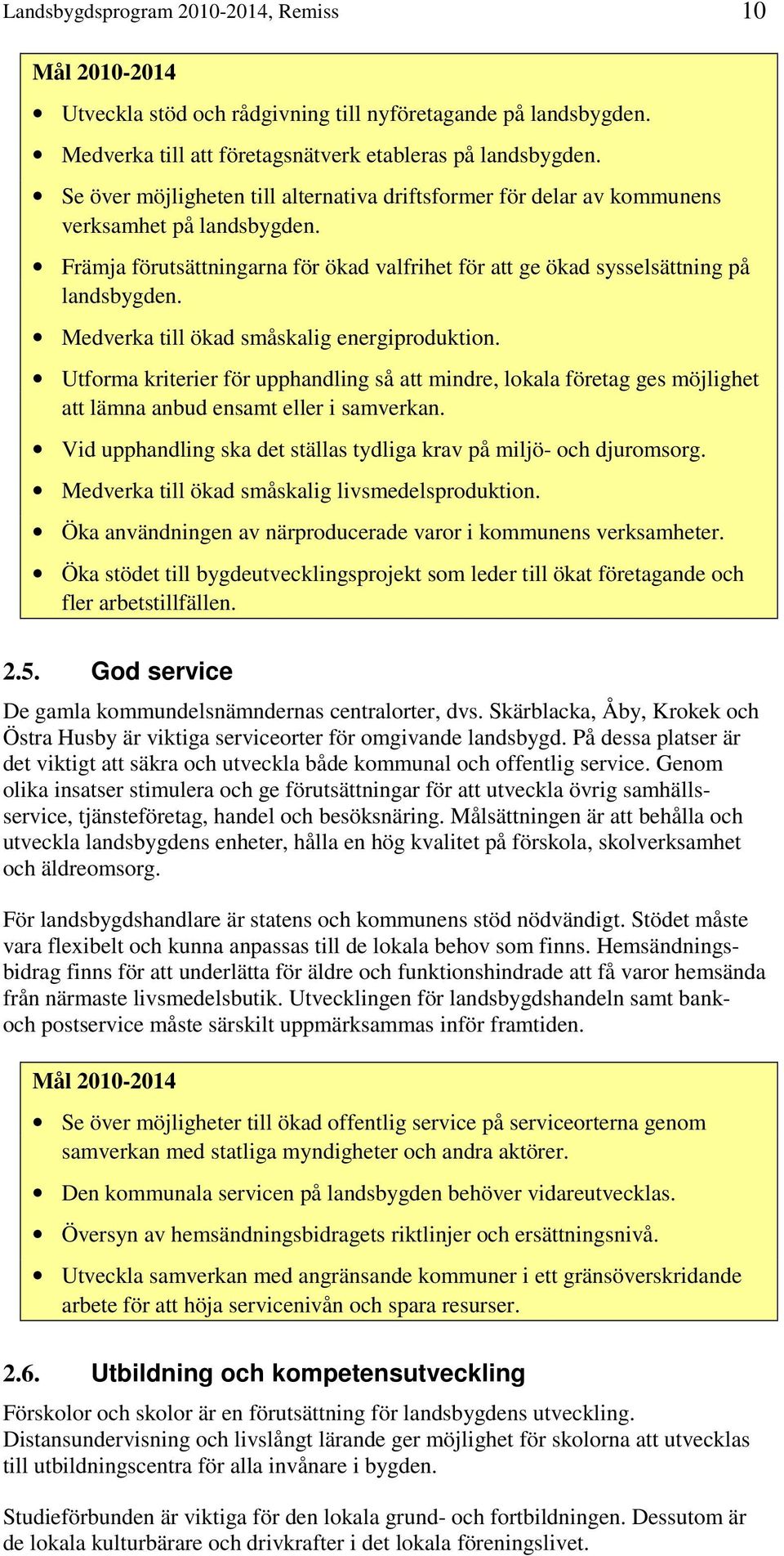 Medverka till ökad småskalig energiproduktion. Utforma kriterier för upphandling så att mindre, lokala företag ges möjlighet att lämna anbud ensamt eller i samverkan.