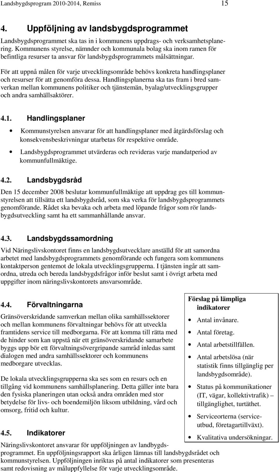 För att uppnå målen för varje utvecklingsområde behövs konkreta handlingsplaner och resurser för att genomföra dessa.