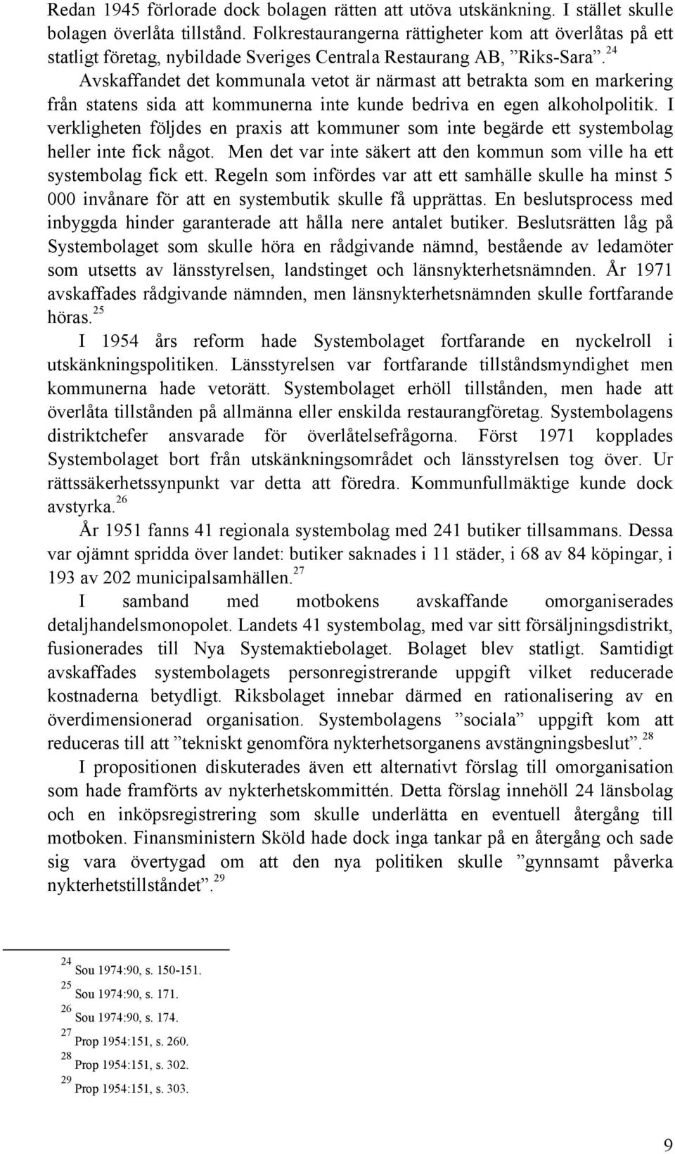24 Avskaffandet det kommunala vetot är närmast att betrakta som en markering från statens sida att kommunerna inte kunde bedriva en egen alkoholpolitik.