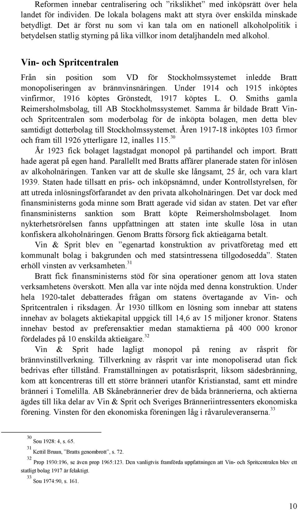 Vin- och Spritcentralen Från sin position som VD för Stockholmssystemet inledde Bratt monopoliseringen av brännvinsnäringen.