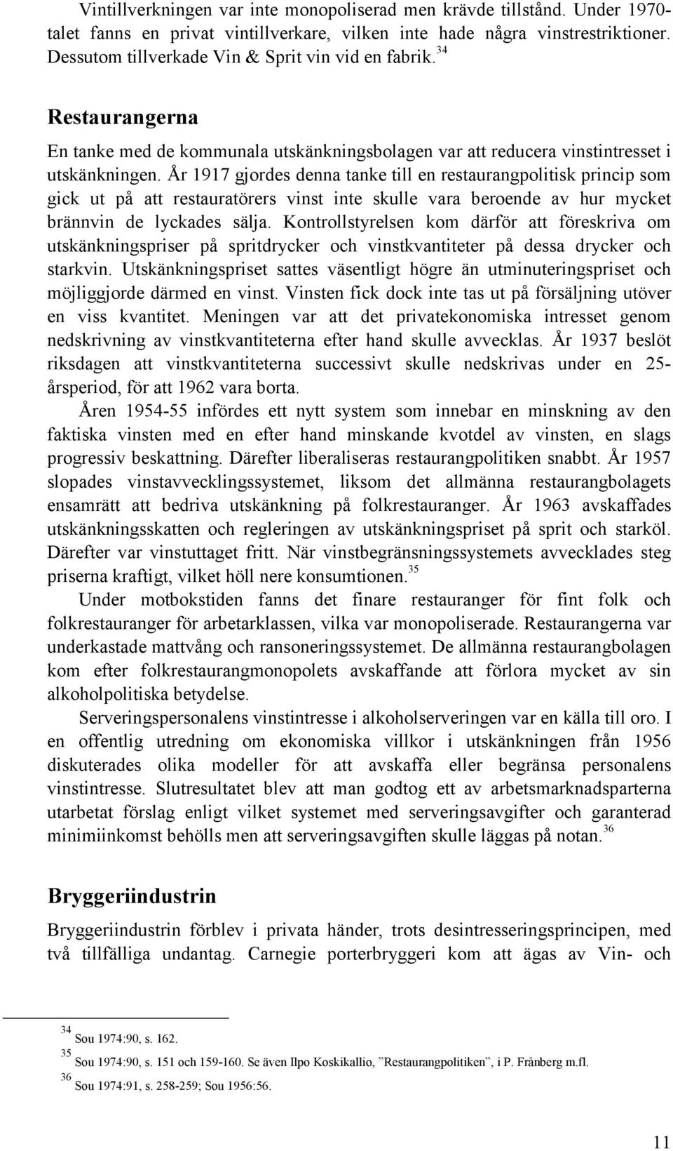 År 1917 gjordes denna tanke till en restaurangpolitisk princip som gick ut på att restauratörers vinst inte skulle vara beroende av hur mycket brännvin de lyckades sälja.
