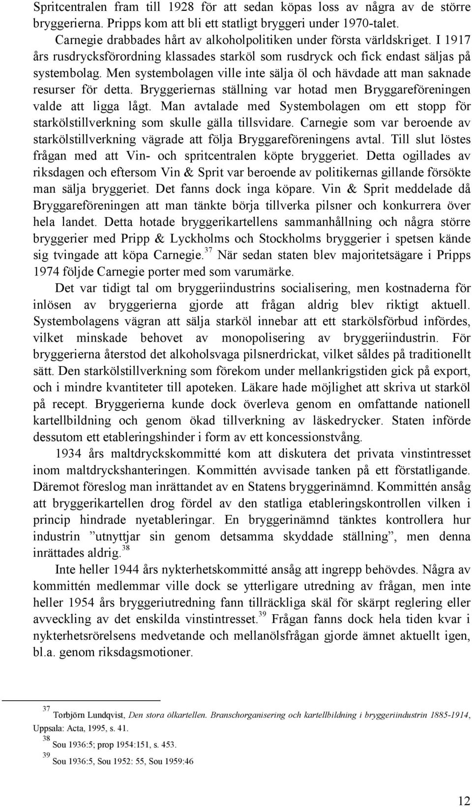 Men systembolagen ville inte sälja öl och hävdade att man saknade resurser för detta. Bryggeriernas ställning var hotad men Bryggareföreningen valde att ligga lågt.