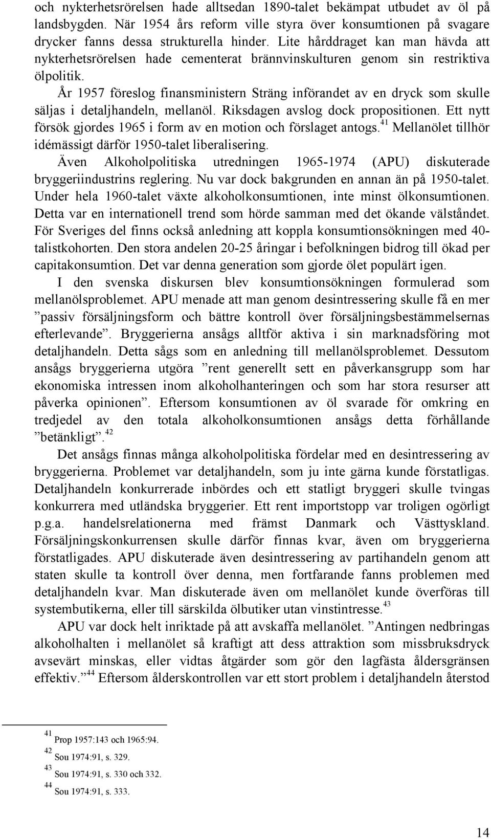 År 1957 föreslog finansministern Sträng införandet av en dryck som skulle säljas i detaljhandeln, mellanöl. Riksdagen avslog dock propositionen.