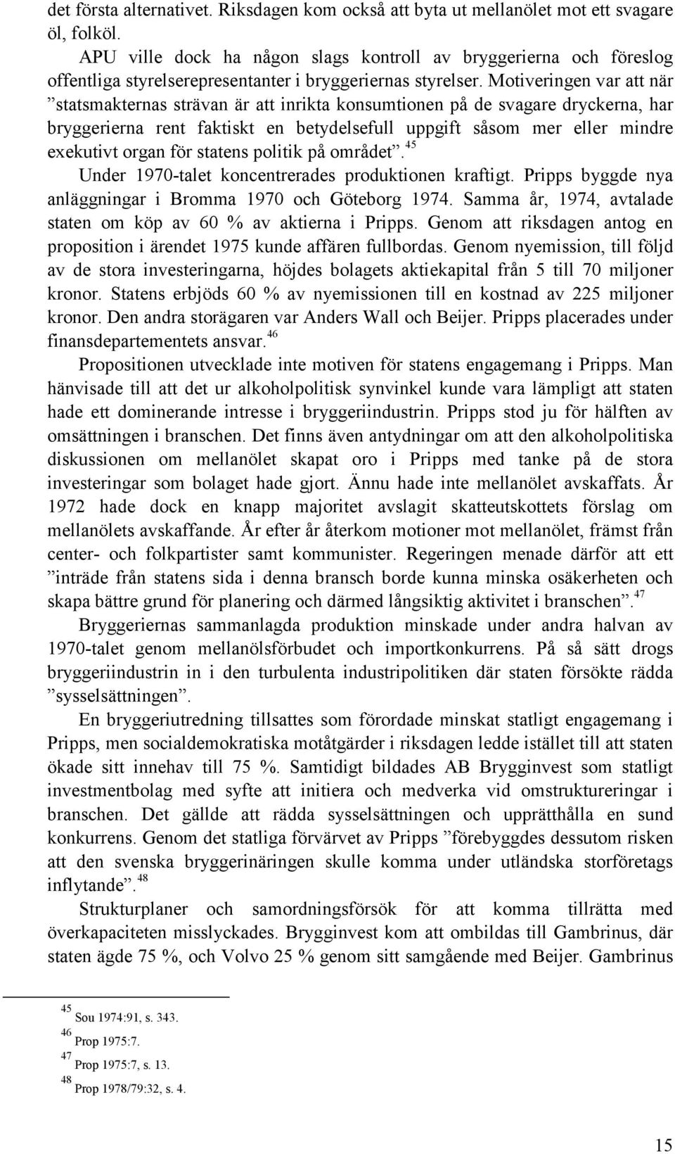 Motiveringen var att när statsmakternas strävan är att inrikta konsumtionen på de svagare dryckerna, har bryggerierna rent faktiskt en betydelsefull uppgift såsom mer eller mindre exekutivt organ för