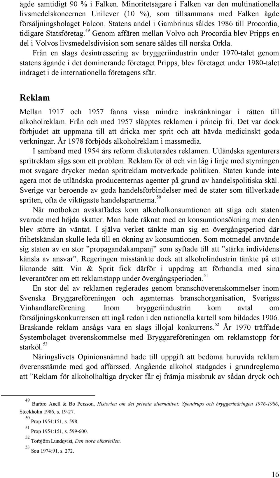 49 Genom affären mellan Volvo och Procordia blev Pripps en del i Volvos livsmedelsdivision som senare såldes till norska Orkla.