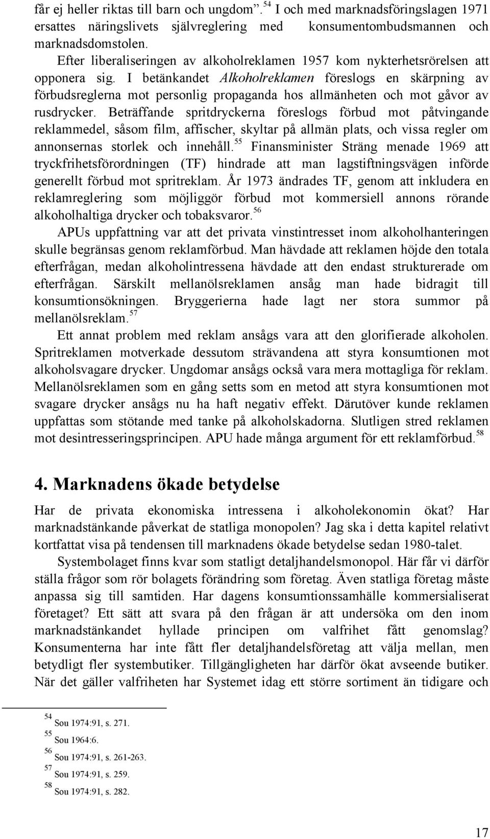 I betänkandet Alkoholreklamen föreslogs en skärpning av förbudsreglerna mot personlig propaganda hos allmänheten och mot gåvor av rusdrycker.