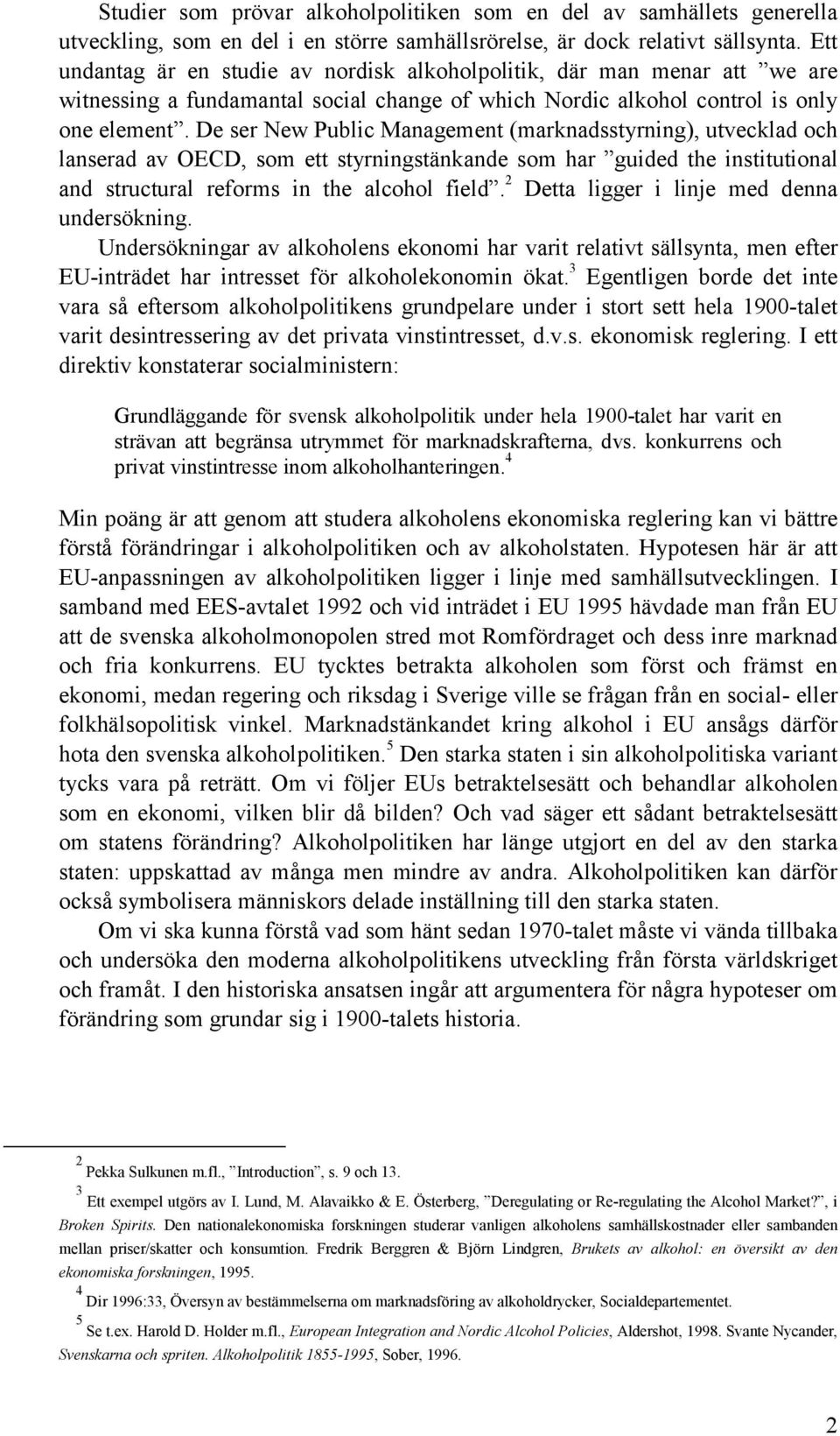 De ser New Public Management (marknadsstyrning), utvecklad och lanserad av OECD, som ett styrningstänkande som har guided the institutional and structural reforms in the alcohol field.