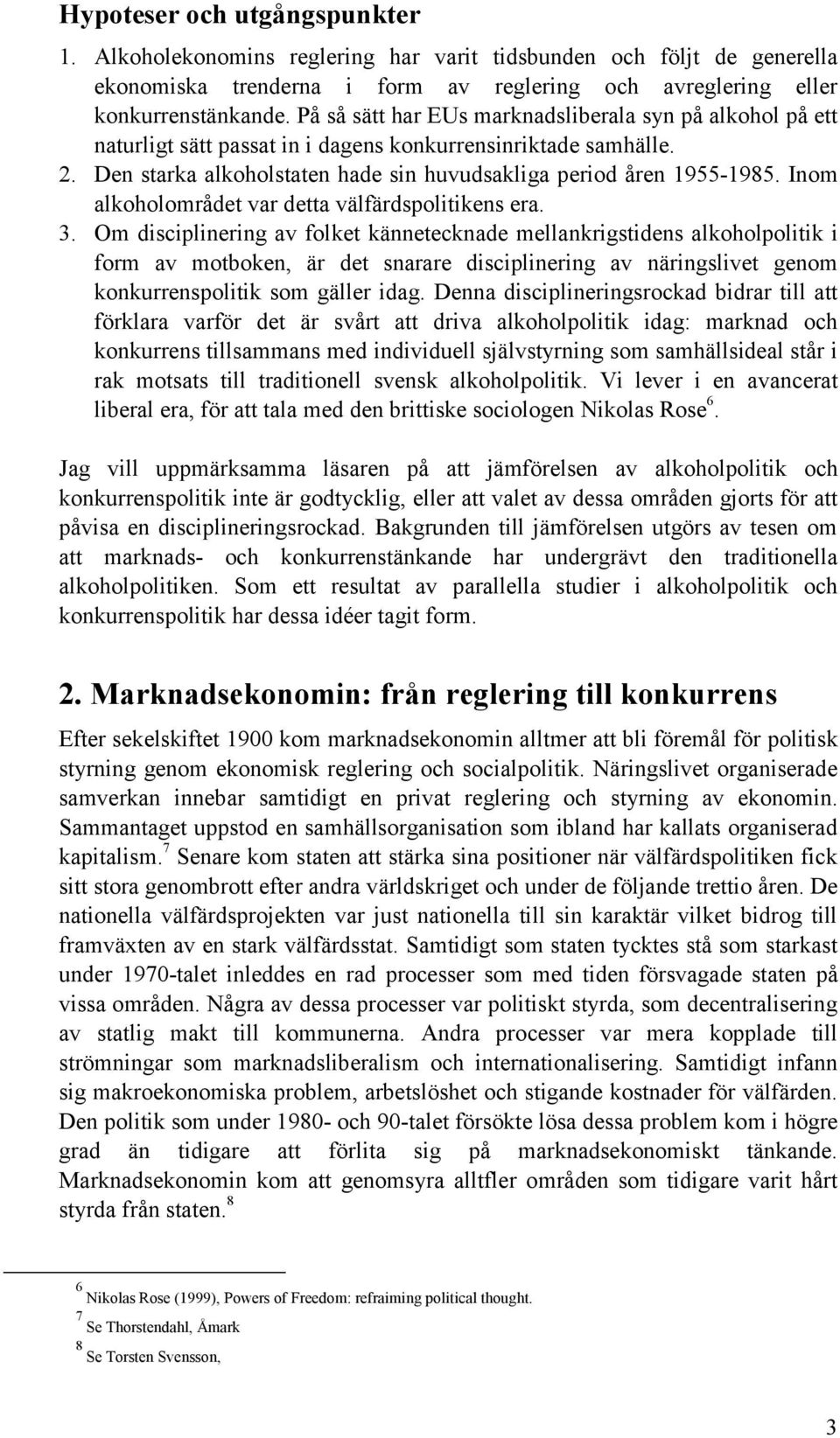 Inom alkoholområdet var detta välfärdspolitikens era. 3.