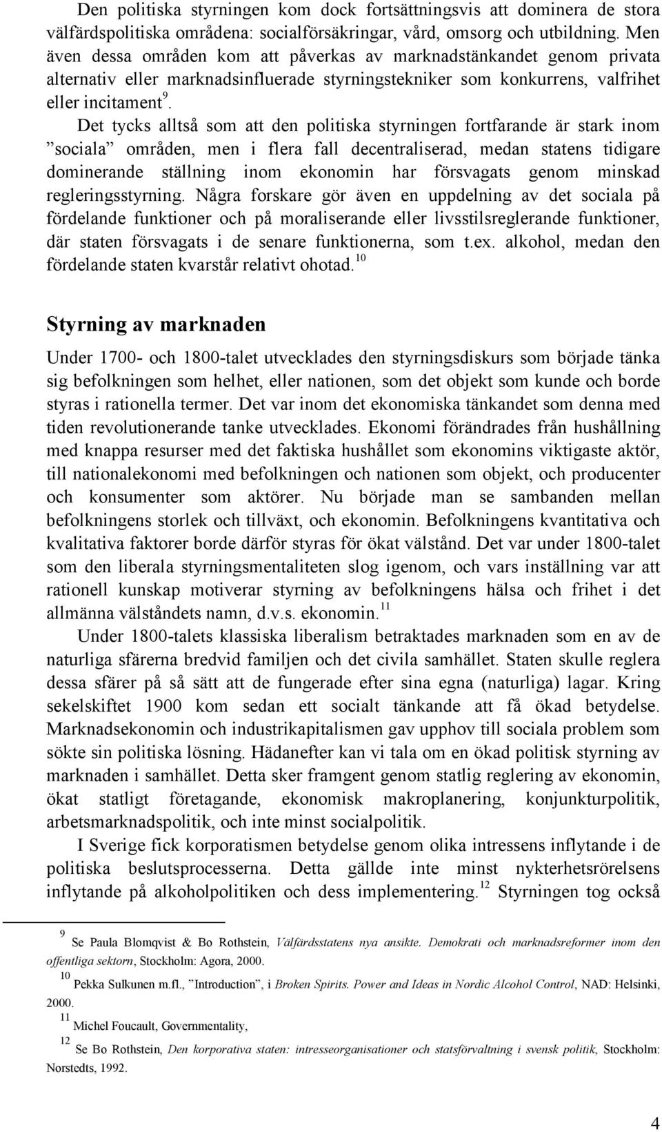 Det tycks alltså som att den politiska styrningen fortfarande är stark inom sociala områden, men i flera fall decentraliserad, medan statens tidigare dominerande ställning inom ekonomin har