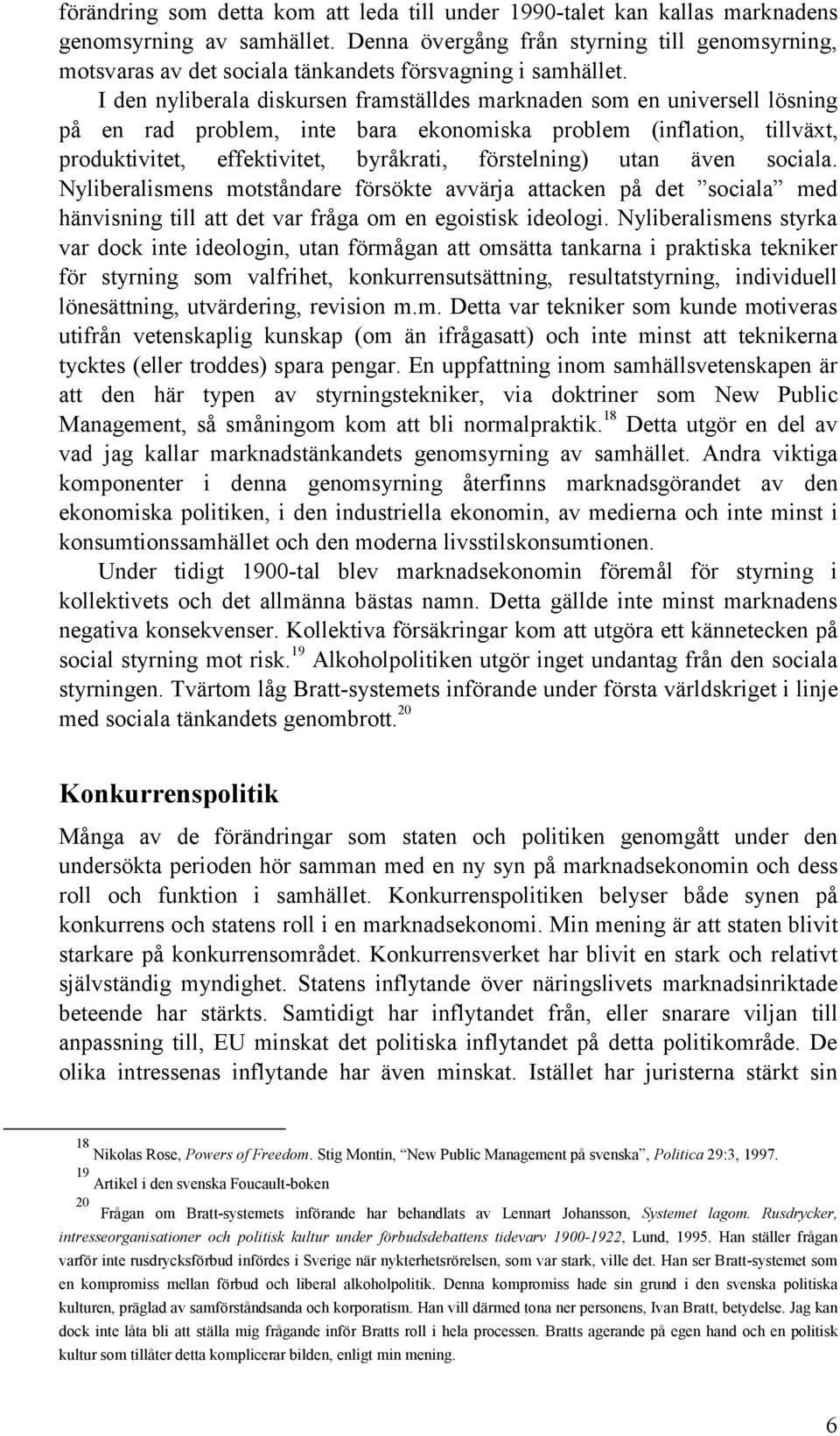 I den nyliberala diskursen framställdes marknaden som en universell lösning på en rad problem, inte bara ekonomiska problem (inflation, tillväxt, produktivitet, effektivitet, byråkrati, förstelning)