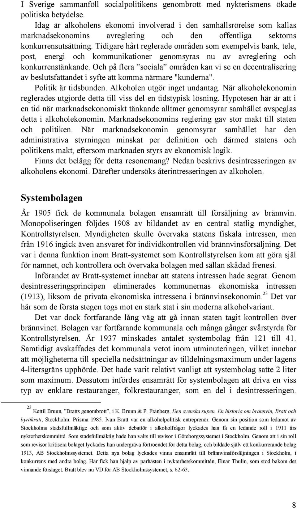 Tidigare hårt reglerade områden som exempelvis bank, tele, post, energi och kommunikationer genomsyras nu av avreglering och konkurrenstänkande.