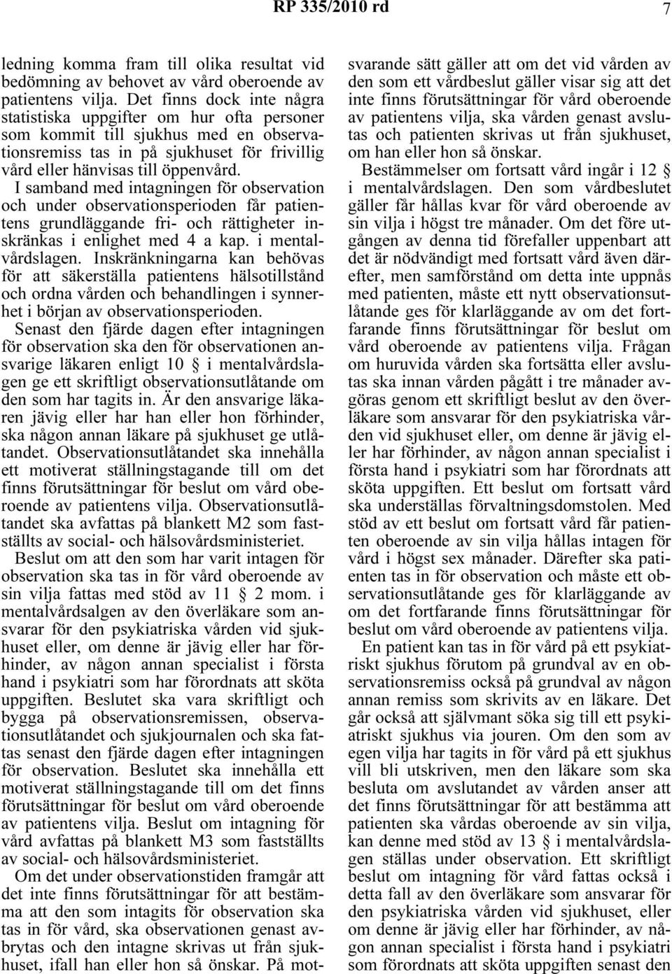 I samband med intagningen för observation och under observationsperioden får patientens grundläggande fri- och rättigheter inskränkas i enlighet med 4 a kap. i mentalvårdslagen.