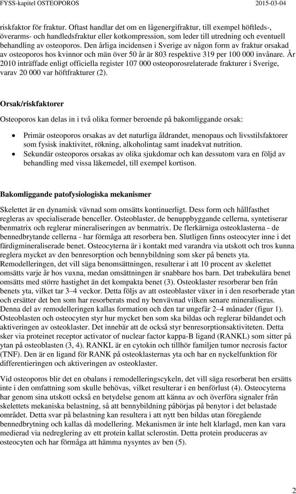 Den årliga incidensen i Sverige av någon form av fraktur orsakad av osteoporos hos kvinnor och män över 50 år är 803 respektive 319 per 100 000 invånare.