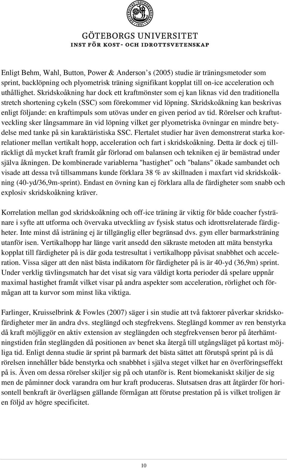 Skridskoåkning kan beskrivas enligt följande: en kraftimpuls som utövas under en given period av tid.