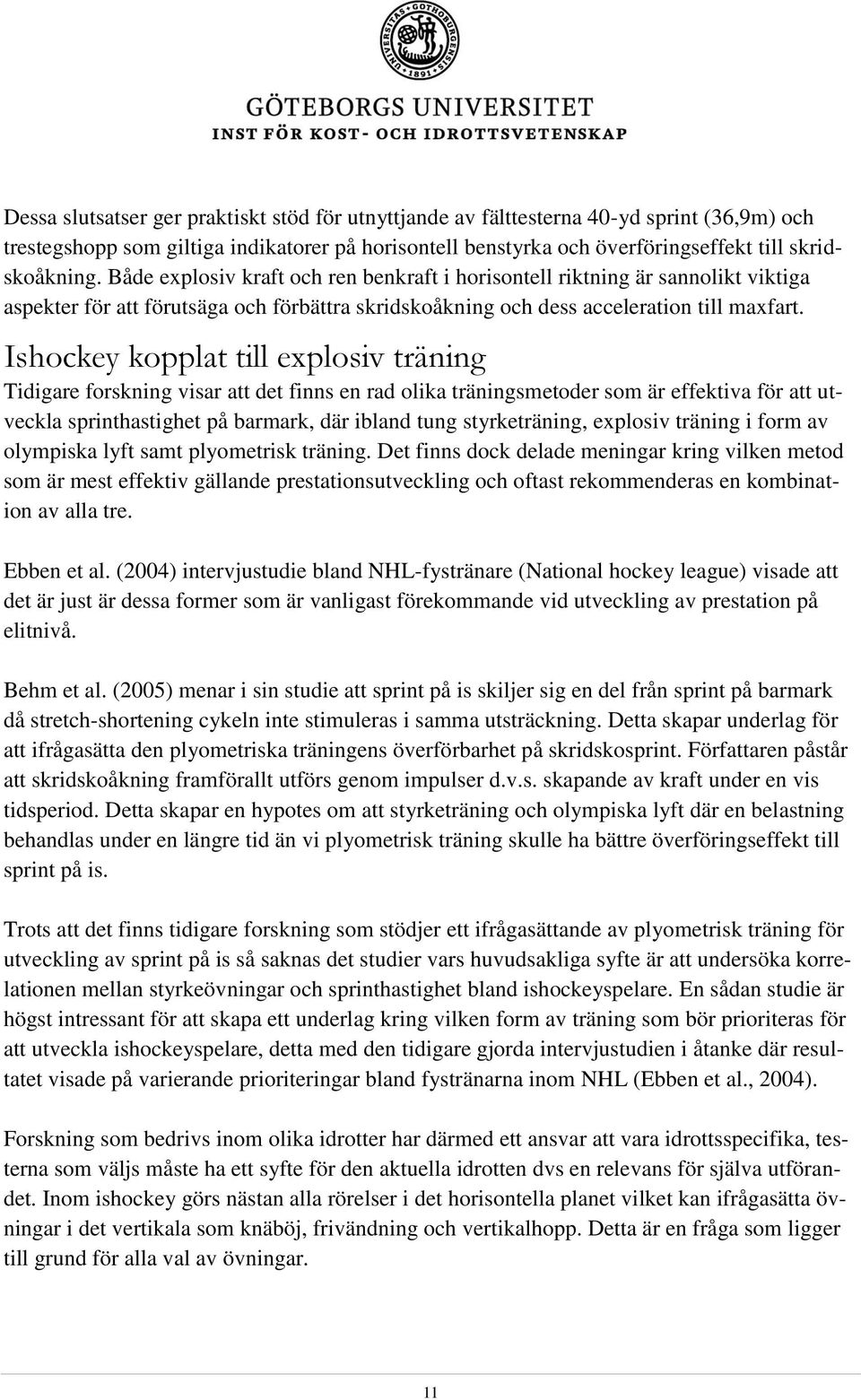 Ishockey kopplat till explosiv träning Tidigare forskning visar att det finns en rad olika träningsmetoder som är effektiva för att utveckla sprinthastighet på barmark, där ibland tung styrketräning,