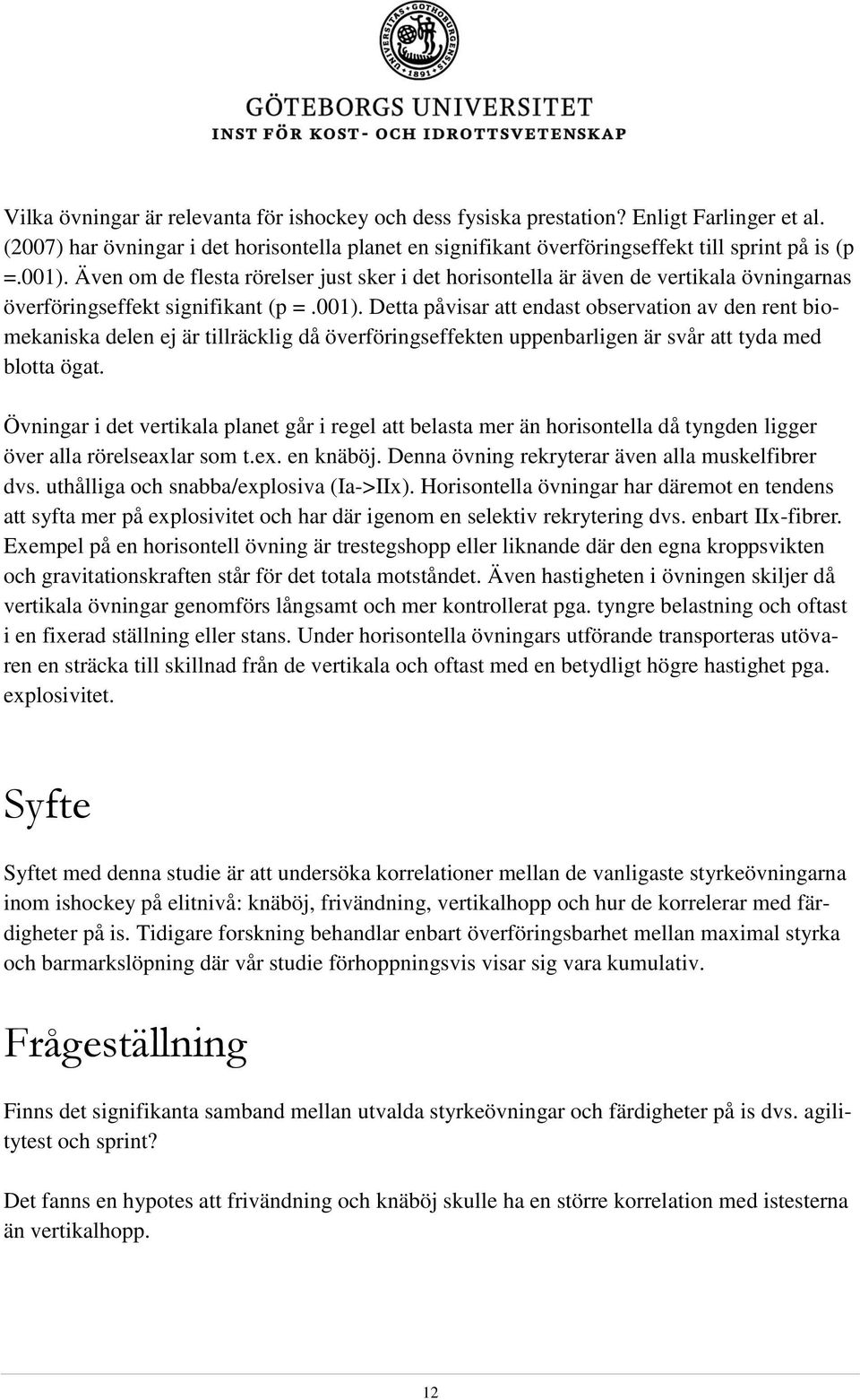 Övningar i det vertikala planet går i regel att belasta mer än horisontella då tyngden ligger över alla rörelseaxlar som t.ex. en knäböj. Denna övning rekryterar även alla muskelfibrer dvs.