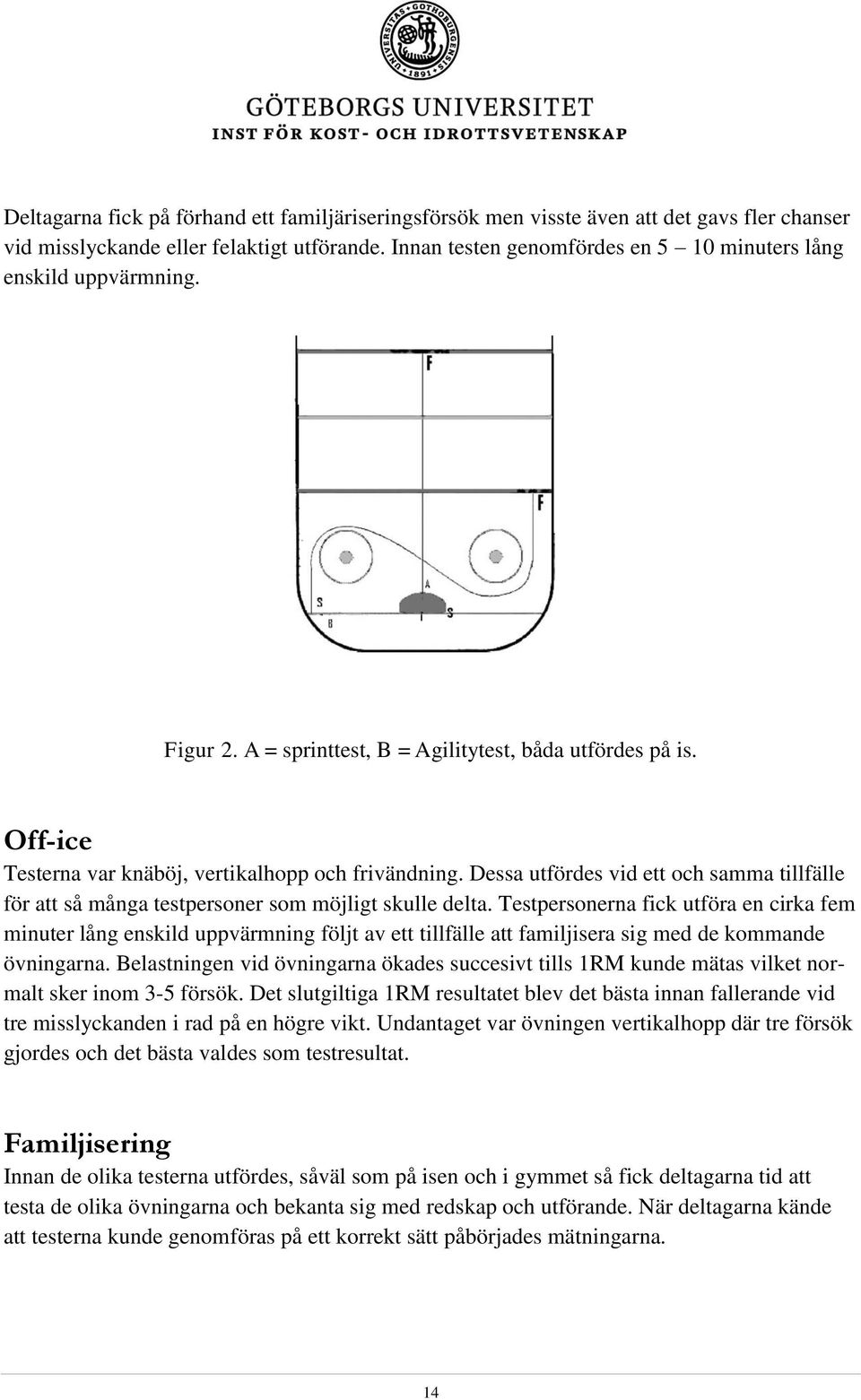 Dessa utfördes vid ett och samma tillfälle för att så många testpersoner som möjligt skulle delta.