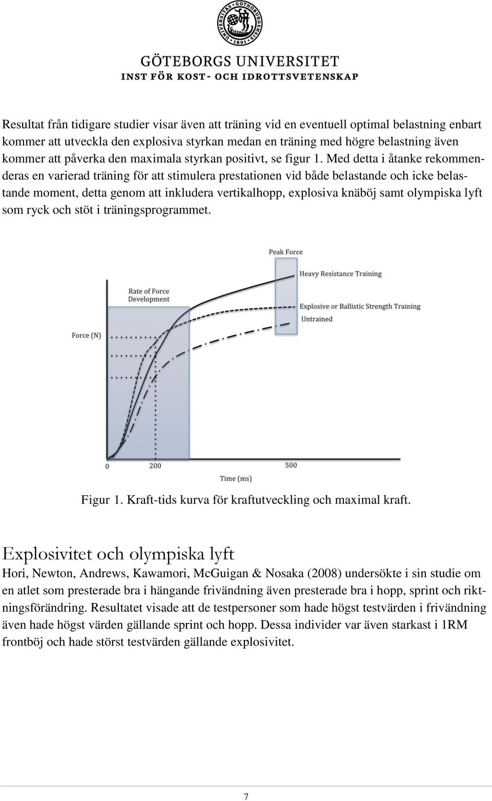 Med detta i åtanke rekommenderas en varierad träning för att stimulera prestationen vid både belastande och icke belastande moment, detta genom att inkludera vertikalhopp, explosiva knäböj samt
