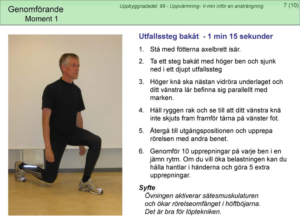 4. Håll ryggen rak och se till att ditt vänstra knä inte skjuts fram framför tårna på vänster fot. 5. Återgå till utgångspositionen och upprepa rörelsen med andra benet. 6.