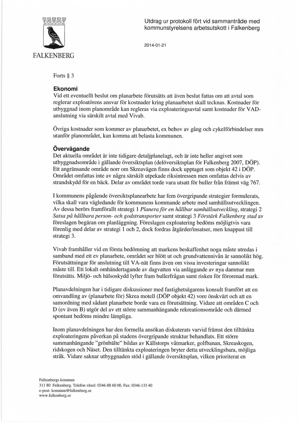 Kostnader för utbyggnad inom planområde kan regleras via exploateringsavtal samt kostnader för VADanslutning via särskilt avtal med Vivab.