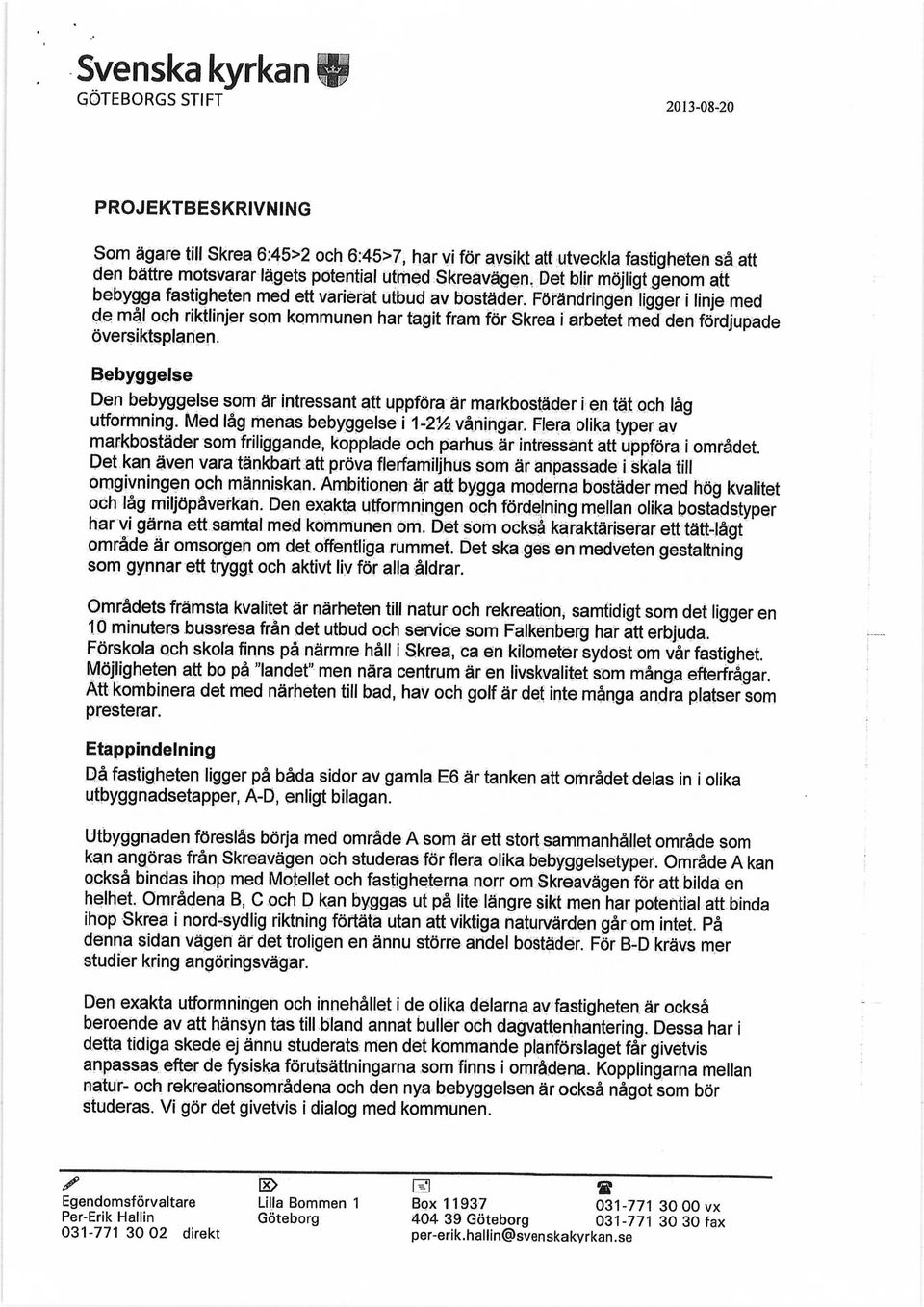 Förändringen ligger i linje med de mål och riktlinjer som kommunen har tagit fram för Skrea i arbetet med den fördjupade översiktsplanen.