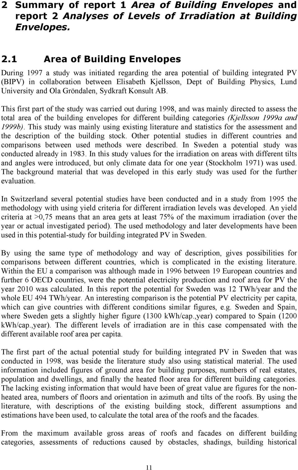 1 Area of Building Envelopes During 1997 a study was initiated regarding the area potential of building integrated PV (BIPV) in collaboration between Elisabeth Kjellsson, Dept of Building Physics,