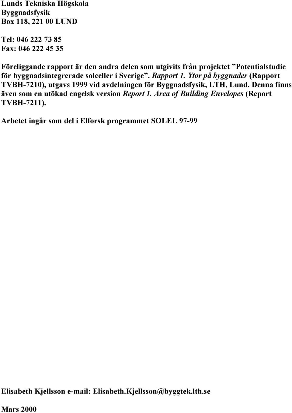 Ytor på byggnader (Rapport TVBH-7210), utgavs 1999 vid avdelningen för Byggnadsfysik, LTH, Lund.