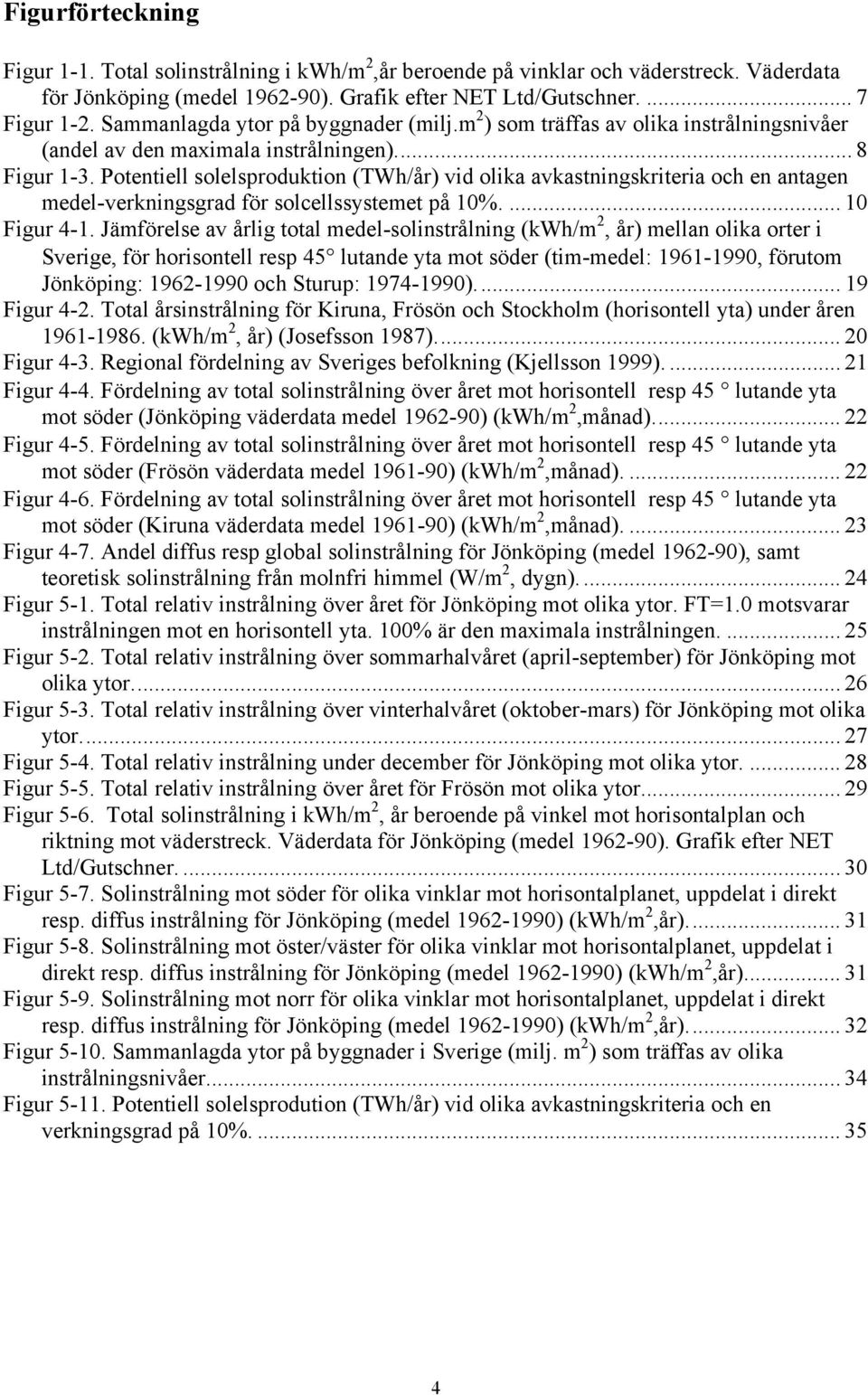 Potentiell solelsproduktion (TWh/år) vid olika avkastningskriteria och en antagen medel-verkningsgrad för solcellssystemet på 10%.... 10 Figur 4-1.