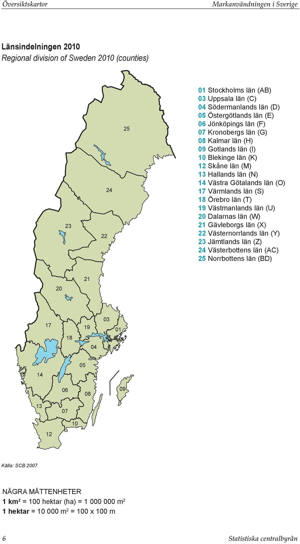 Värmlands län (S) 18 Örebro län (T) 19 Västmanlands län (U) 20 Dalarnas län (W) 21 Gävleborgs län (X) 22 Västernorrlands län (Y) 23 Jämtlands län (Z) 24 Västerbottens län (AC) 25 Norrbottens