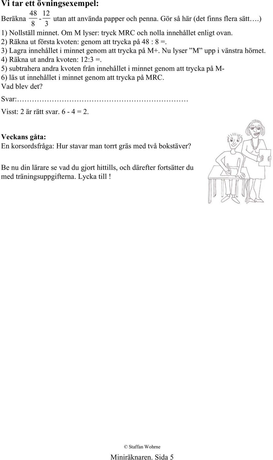 Nu lyser M upp i vänstra hörnet. 4) Räkna ut andra kvoten: 12:3 =.