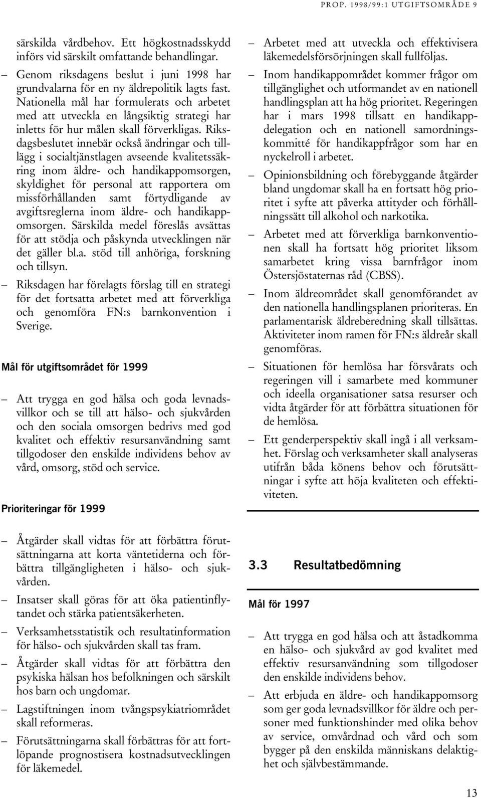 Riksdagsbeslutet innebär också ändringar och tilllägg i socialtjänstlagen avseende kvalitetssäkring inom äldre- och handikappomsorgen, skyldighet för personal att rapportera om missförhållanden samt