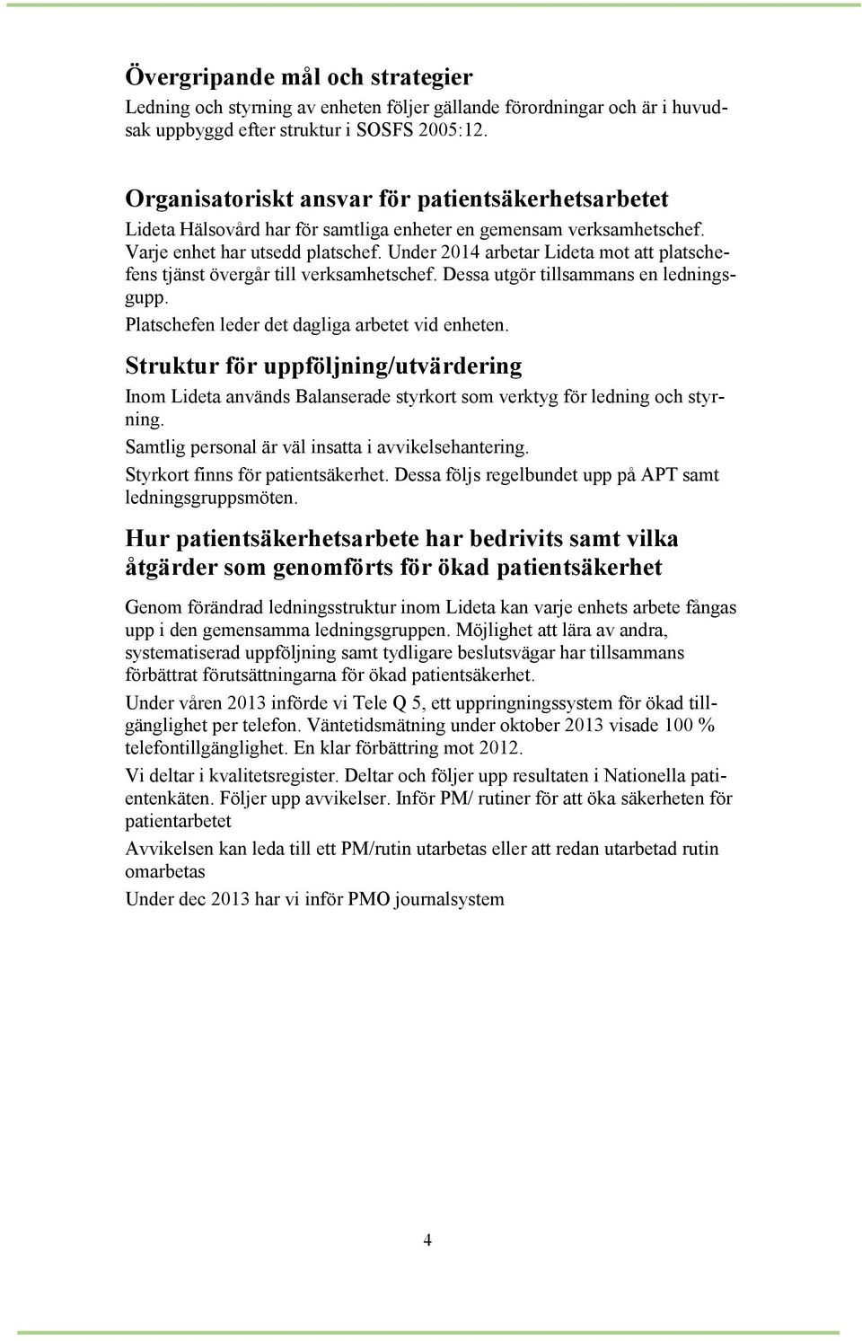 Under 2014 arbetar Lideta mot att platschefens tjänst övergår till verksamhetschef. Dessa utgör tillsammans en ledningsgupp. Platschefen leder det dagliga arbetet vid enheten.