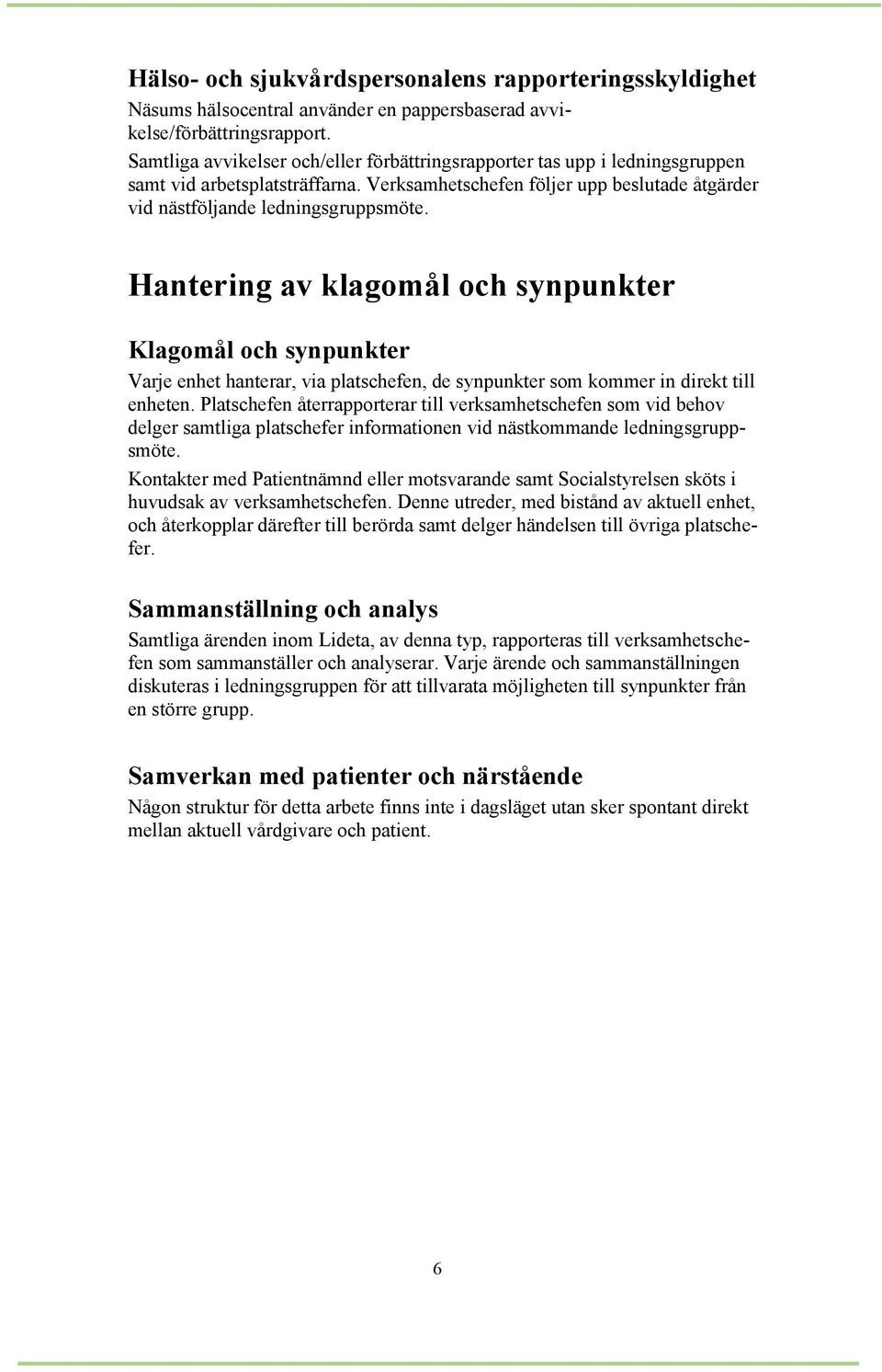 Hantering av klagomål och synpunkter Klagomål och synpunkter Varje enhet hanterar, via platschefen, de synpunkter som kommer in direkt till enheten.