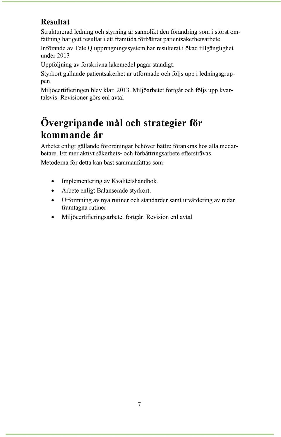 Styrkort gällande patientsäkerhet är utformade och följs upp i ledningsgruppen. Miljöcertifieringen blev klar 2013. Miljöarbetet fortgår och följs upp kvartalsvis.