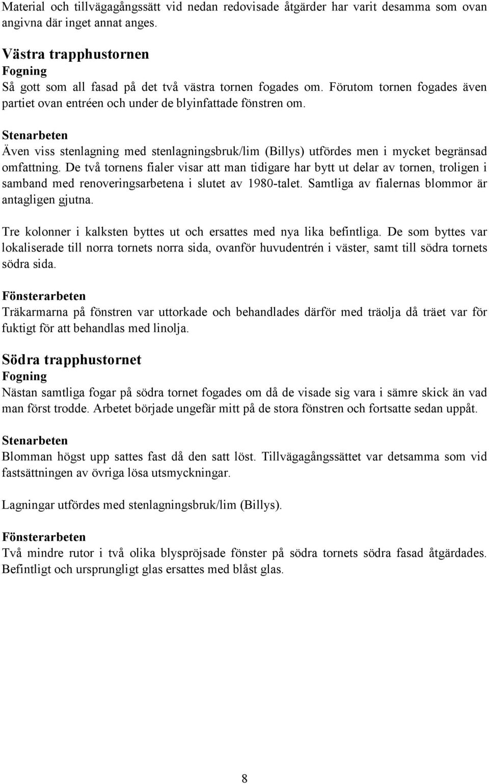 Stenarbeten Även viss stenlagning med stenlagningsbruk/lim (Billys) utfördes men i mycket begränsad omfattning.