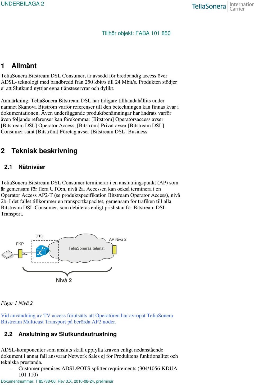 Anmärkning: TeliaSonera Bitstream DSL har tidigare tillhandahållits under namnet Skanova Bitström varför referenser till den beteckningen kan finnas kvar i dokumentationen.