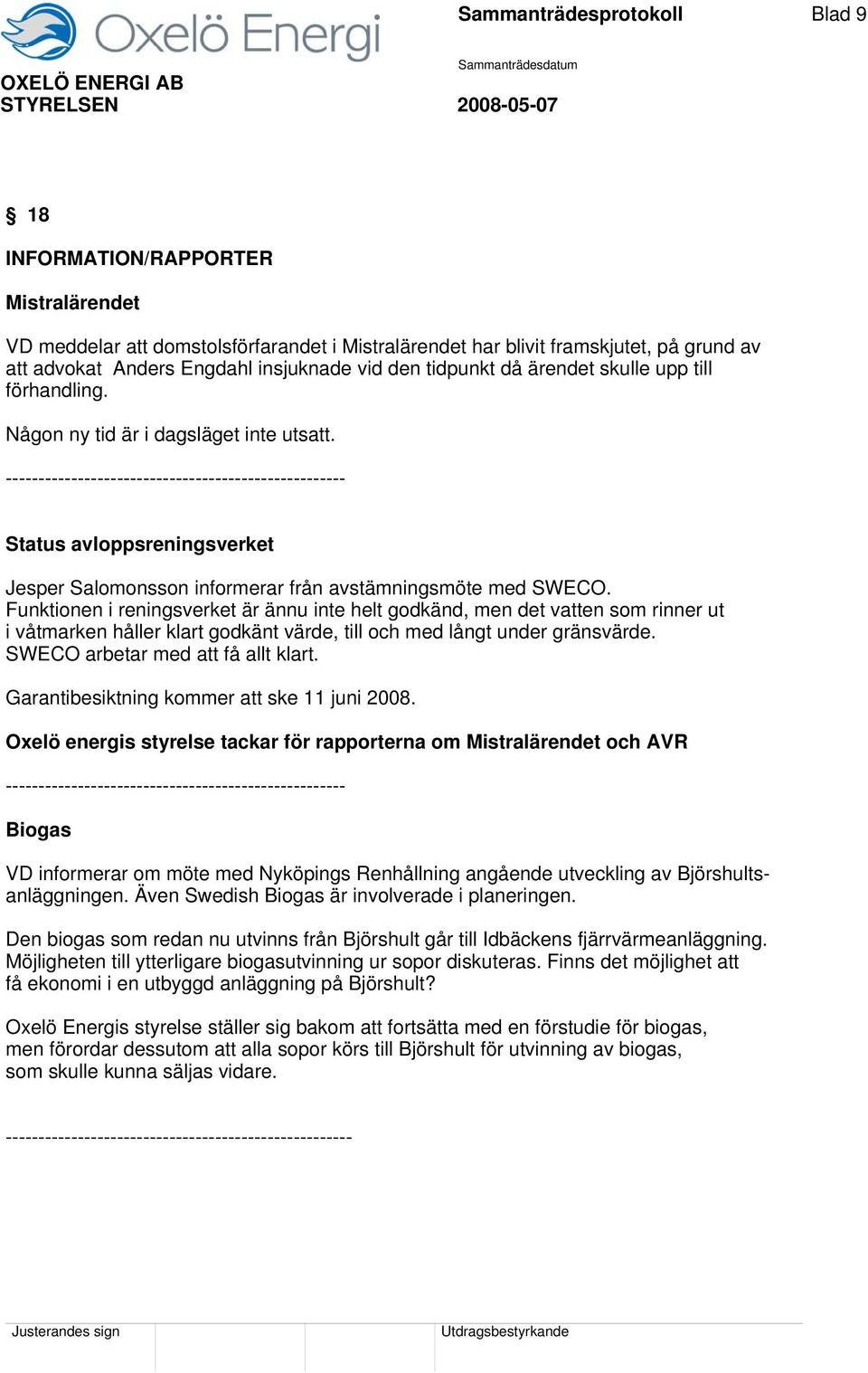 ---------------------------------------------------- Status avloppsreningsverket Jesper Salomonsson informerar från avstämningsmöte med SWECO.