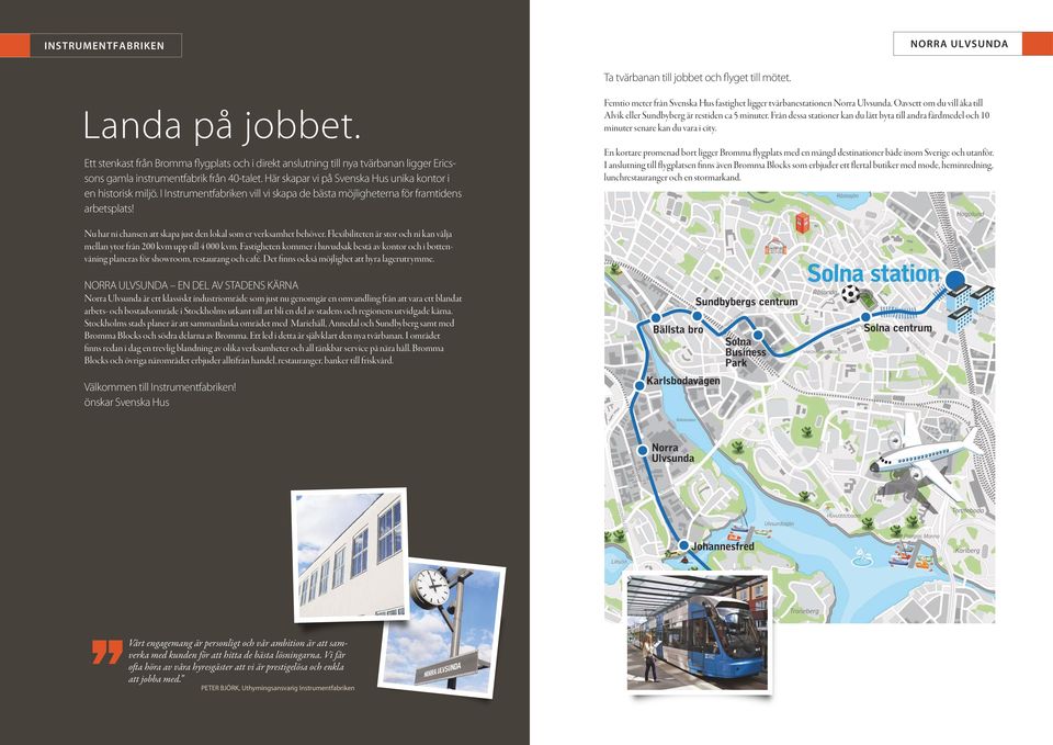 I Instrumentfabriken vill vi skapa de bästa möjligheterna för framtidens arbetsplats! Femtio meter från Svenska Hus fastighet ligger tvärbanestationen Norra Ulvsunda.