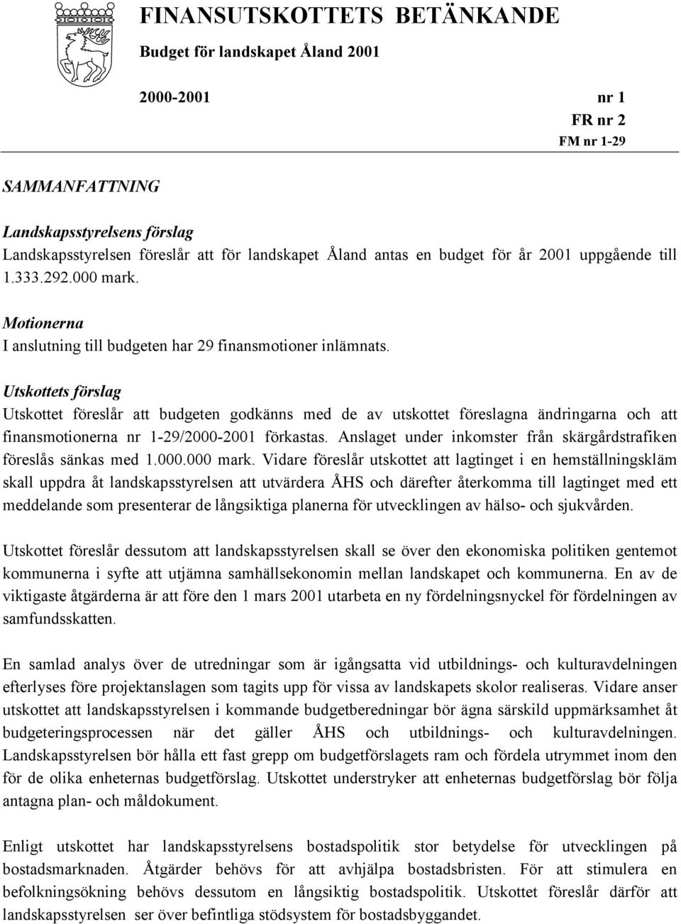 Utskottets förslag Utskottet föreslår att budgeten godkänns med de av utskottet föreslagna ändringarna och att finansmotionerna nr 1-29/2000-2001 förkastas.