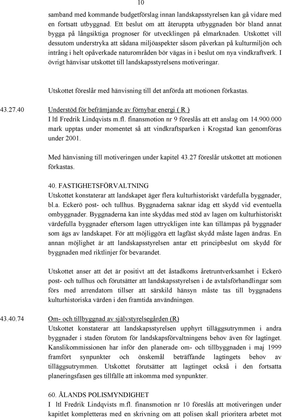 Utskottet vill dessutom understryka att sådana miljöaspekter såsom påverkan på kulturmiljön och intrång i helt opåverkade naturområden bör vägas in i beslut om nya vindkraftverk.