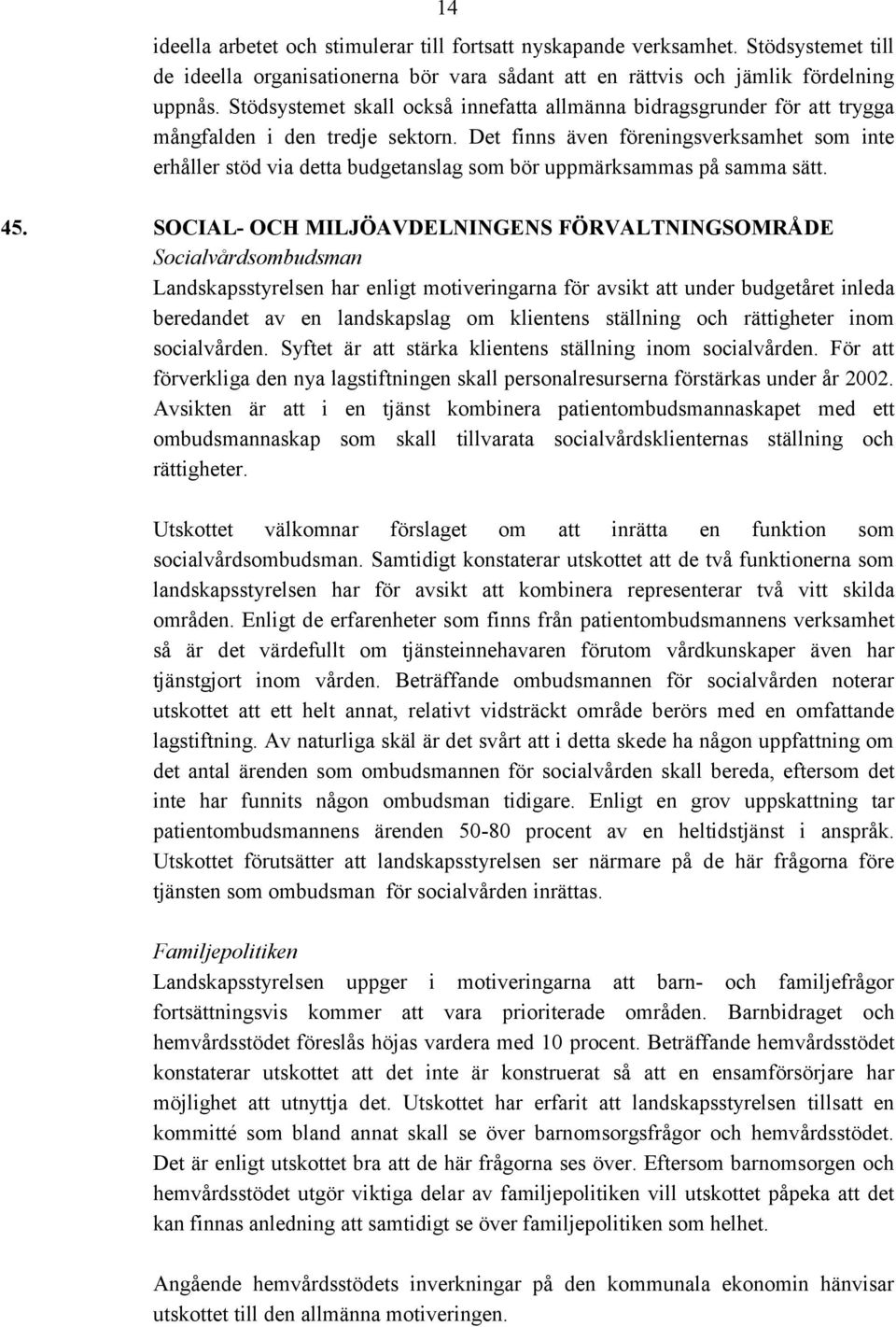 Det finns även föreningsverksamhet som inte erhåller stöd via detta budgetanslag som bör uppmärksammas på samma sätt. 45.