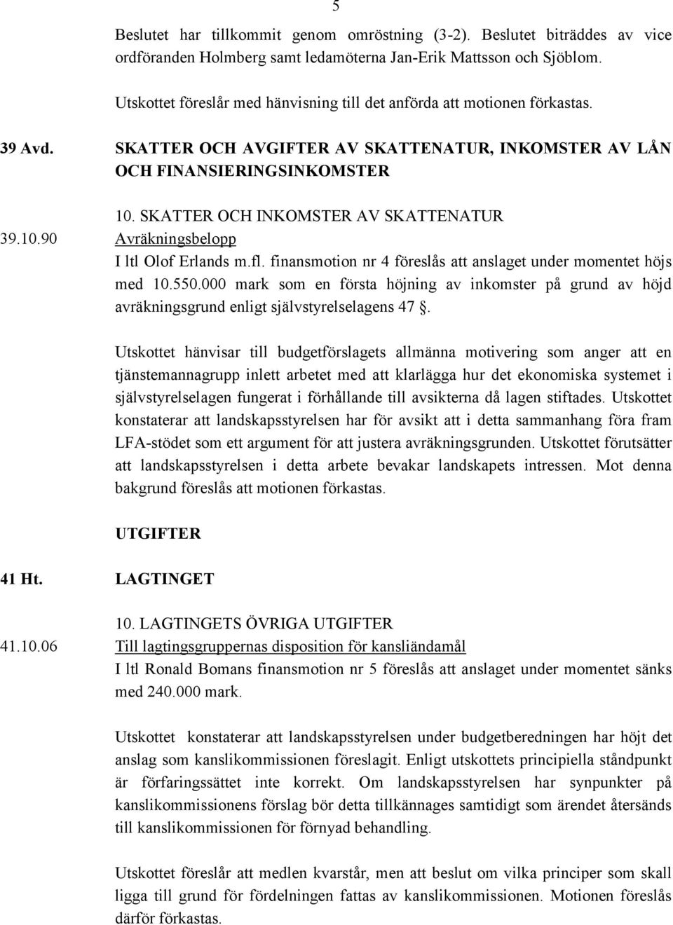 SKATTER OCH INKOMSTER AV SKATTENATUR 39.10.90 Avräkningsbelopp I ltl Olof Erlands m.fl. finansmotion nr 4 föreslås att anslaget under momentet höjs med 10.550.