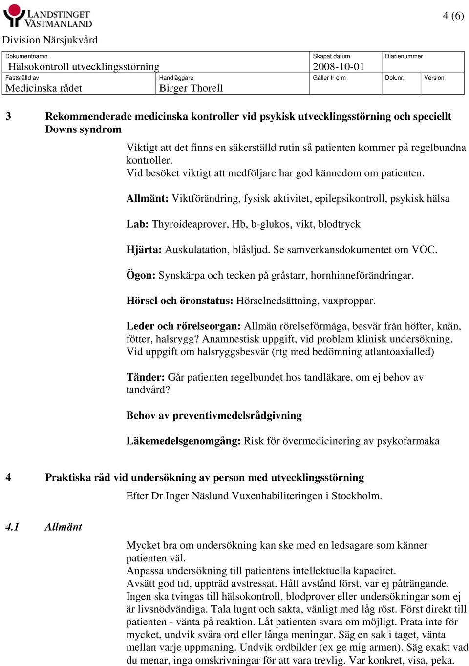 Allmänt: Viktförändring, fysisk aktivitet, epilepsikontroll, psykisk hälsa Lab: Thyroideaprover, Hb, b-glukos, vikt, blodtryck Hjärta: Auskulatation, blåsljud. Se samverkansdokumentet om VOC.