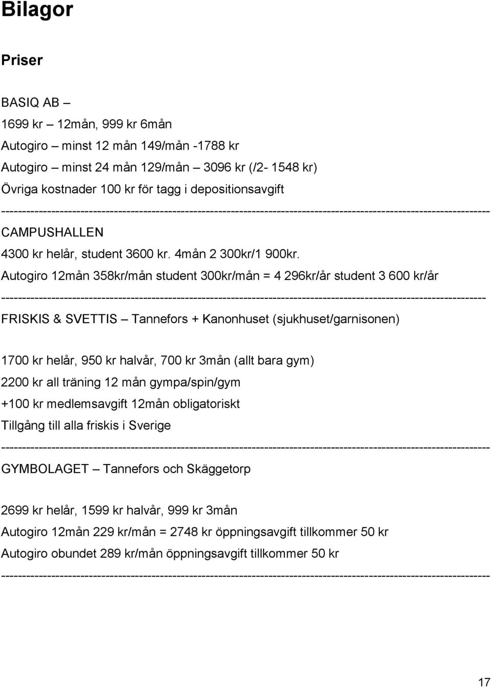 Autogiro 12mån 358kr/mån student 300kr/mån = 4 296kr/år student 3 600 kr/år --------------------------------------------------------------------------------------------------------------------