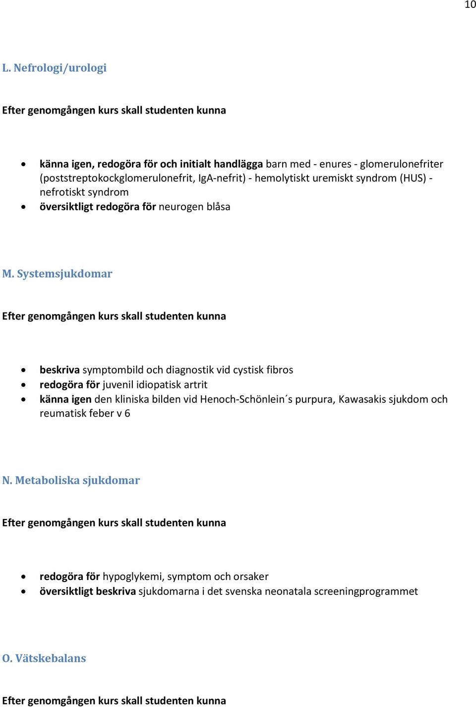 Systemsjukdomar beskriva symptombild och diagnostik vid cystisk fibros redogöra för juvenil idiopatisk artrit känna igen den kliniska bilden vid