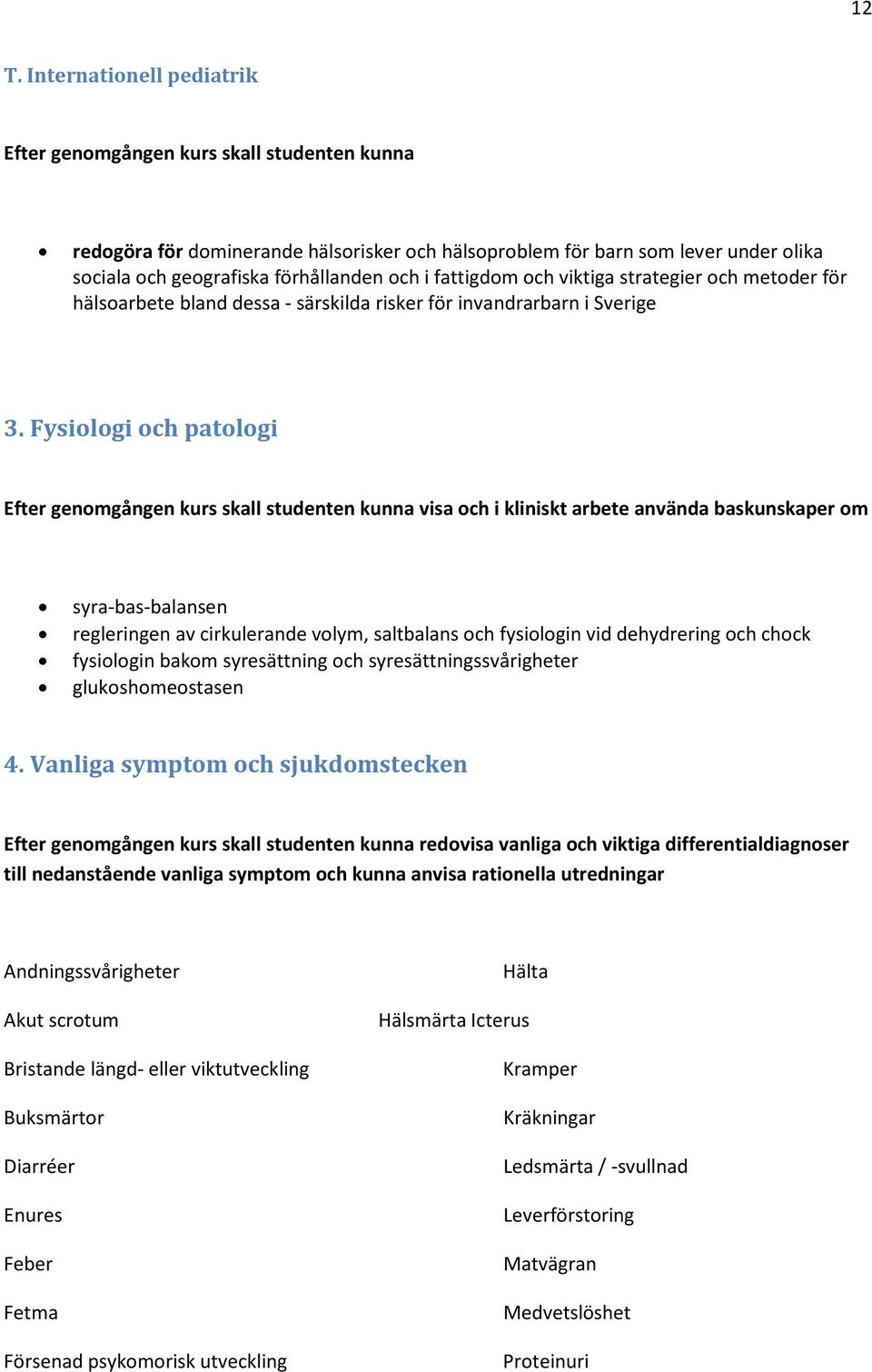 Fysiologi och patologi visa och i kliniskt arbete använda baskunskaper om syra-bas-balansen regleringen av cirkulerande volym, saltbalans och fysiologin vid dehydrering och chock fysiologin bakom