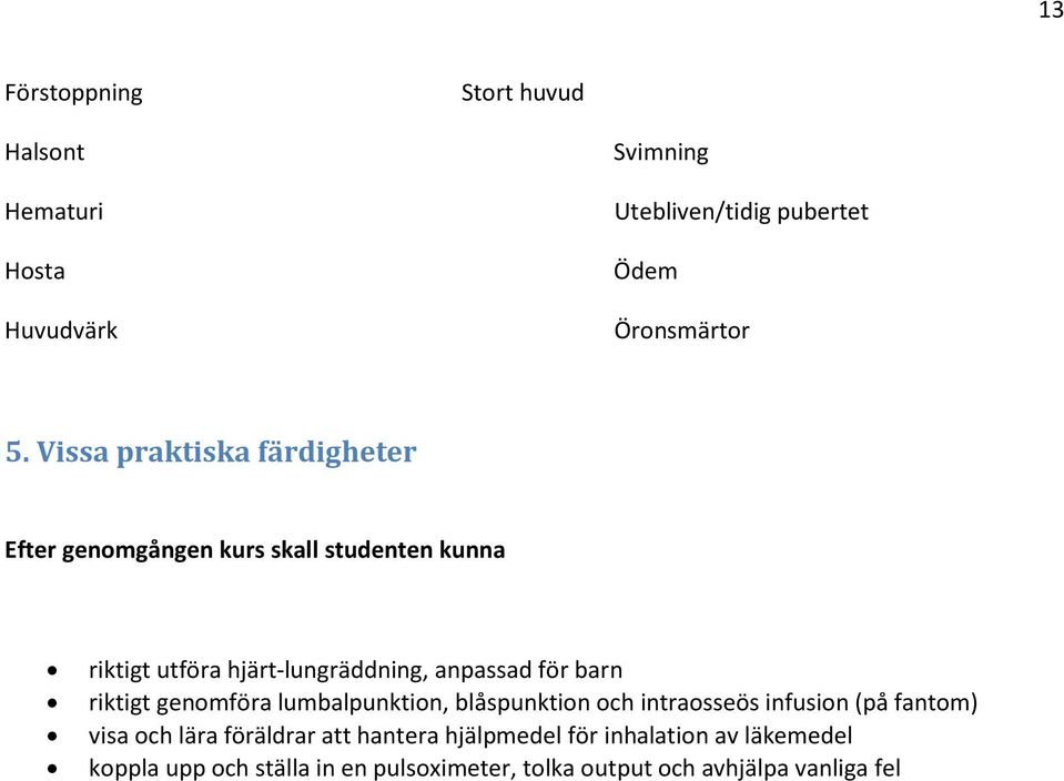 Vissa praktiska färdigheter riktigt utföra hjärt-lungräddning, anpassad för barn riktigt genomföra