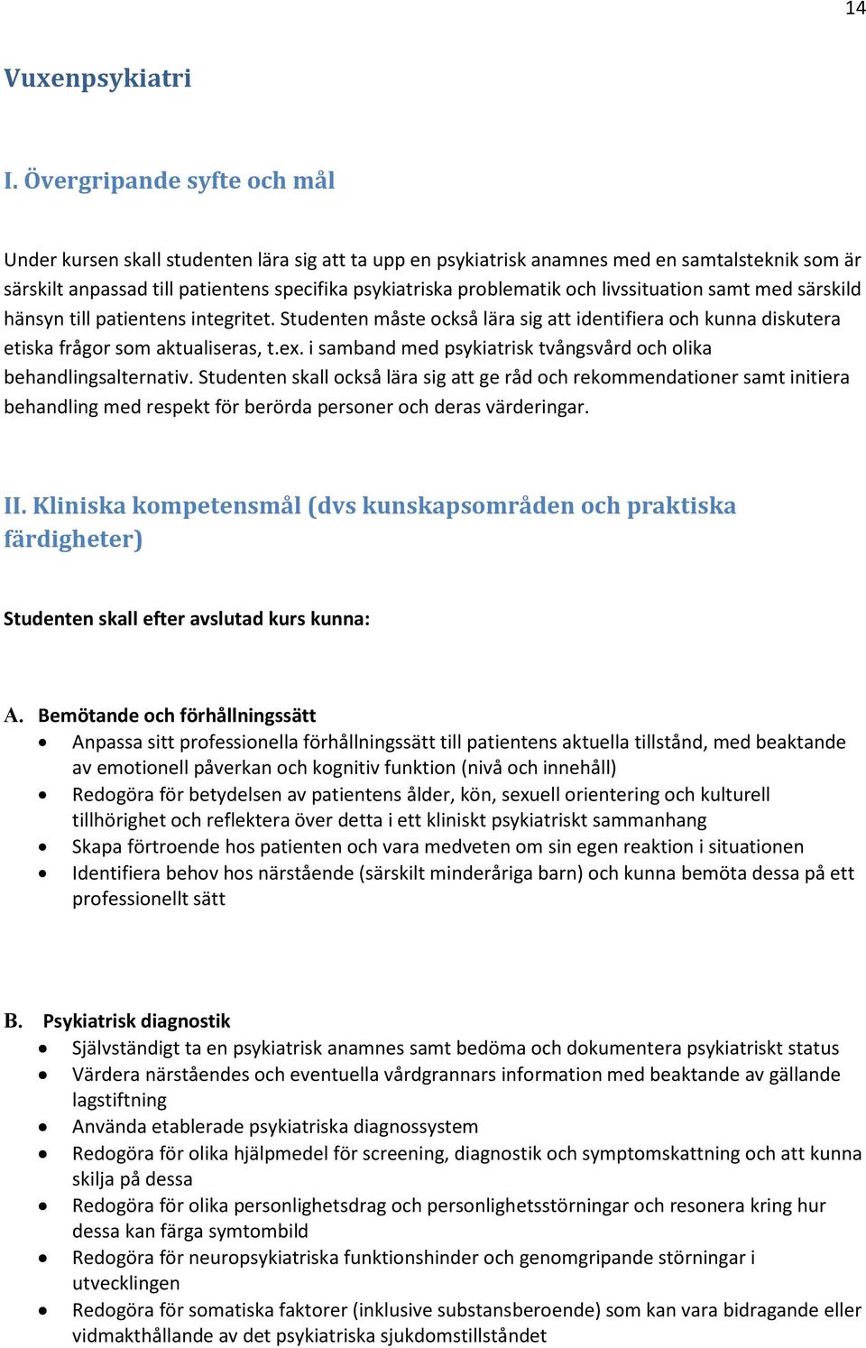 livssituation samt med särskild hänsyn till patientens integritet. Studenten måste också lära sig att identifiera och kunna diskutera etiska frågor som aktualiseras, t.ex.